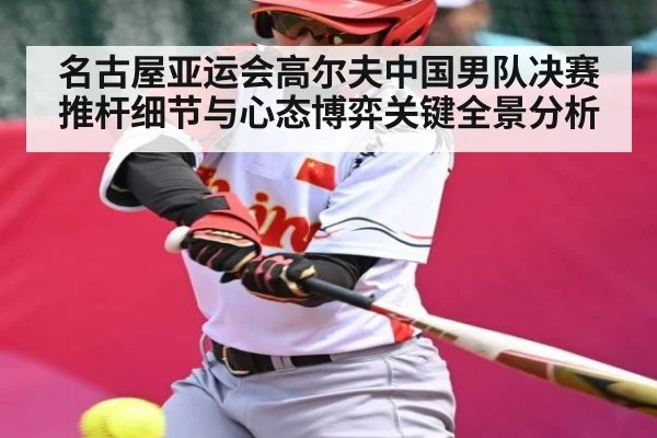 名古屋亚运会高尔夫中国男队决赛推杆细节与心态博弈关键全景分析