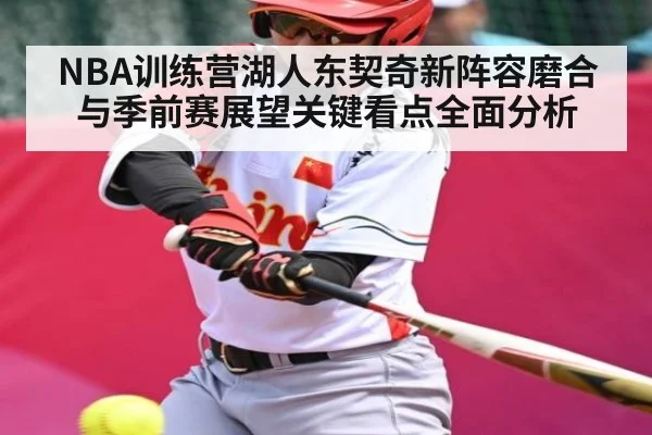 NBA训练营湖人东契奇新阵容磨合与季前赛展望关键看点全面分析
